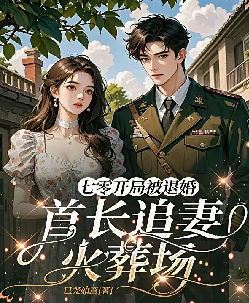 七零开局被退婚：首长追妻火葬场